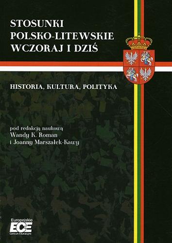 Okładka książki Stosunki polsko-litewskie wczoraj i dziś : historia, kultura, polityka / pod red. nauk. Wandy K. Roman i Joanny Marszałek-Kawy.