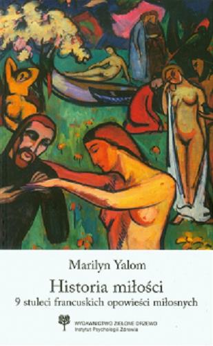 Okładka książki Historia miłości : 9 stuleci francuskich opowieści miłosnych / Marilyn Yalom ; [przekł. Małgorzata Reubell-Filhoud-Lavergne].