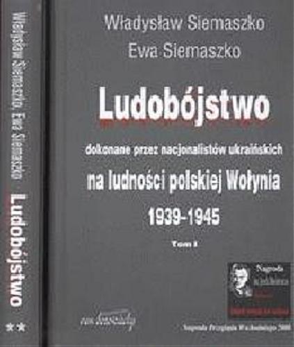 Okładka książki Ludobójstwo dokonane przez nacjonalistów ukraińskich na ludności polskiej Wołynia : 1939-1945. T. 1 / Władysław Siemaszko, Ewa Siemaszko.