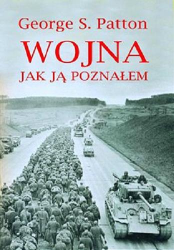 Okładka książki Wojna jak ją poznałem [E-book] / Geroge S. Patton ; przekład Emilia Niemirska.