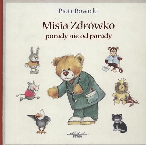 Okładka książki Misia Zdrówko porady nie od parady / tekst Piotr Rowicki ; il. Joanna Żórawska.