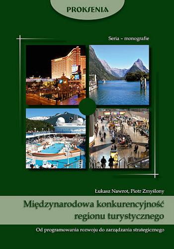 Okładka książki Międzynarodowa konkurencyjność regionu turystycznego : od programowania rozwoju do zarządzania strategicznego / Łukasz Nawrot, Piotr Zmyślony.