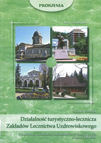 Okładka książki  Działalność turystyczno-lecznicza Zakłado´w Lecznictwa Uzdrowiskowego : transformacja działalnos´ci przedsiębiorstw uzdrowiskowych w latach 1989-2010  1