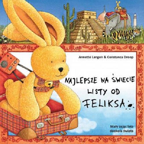 Okładka  Najlepsze na świecie listy od Feliksa : mały zając lata dookoła świata / opowiadanie Annette Langen ; ilustracje Constanza Droop ; tłumaczenie Monika Michałowska.