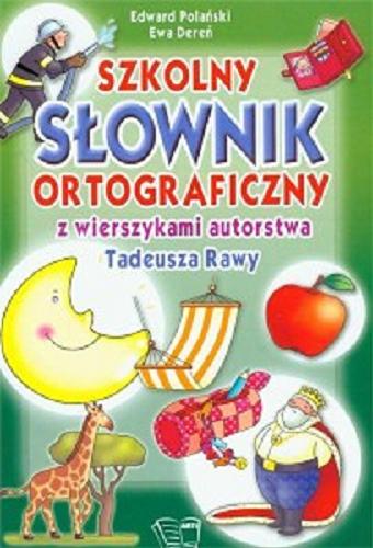 Okładka książki Szkolny słownik ortograficzny / Edward Polański, Ewa Dereń ; wierszyki ortograficzne Tadeusz Rawa.