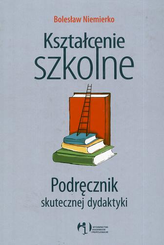 Okładka książki Kształcenie szkolne : podręcznik skutecznej dydaktyki / Bolesław Niemierko.