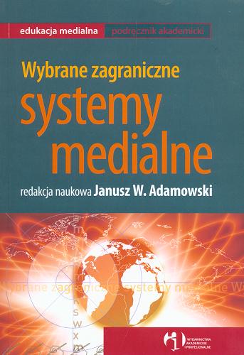 Okładka książki Wybrane zagraniczne systemy medialne / red. nauk. Janusz W. Adamowski.