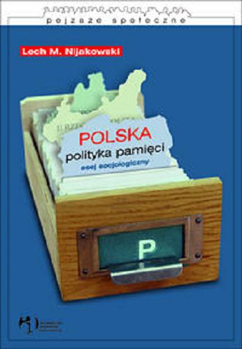 Okładka książki Polska polityka pamięci : esej socjologiczny / Lech M. Nijakowski.