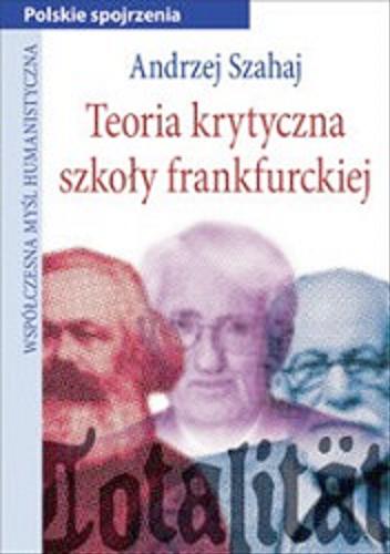 Okładka książki Teoria krytyczna szkoły frankfurckiej : wprowadzenie / Andrzej Szahaj.