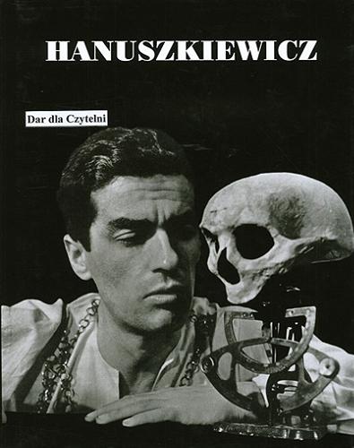 Okładka książki Hanuszkiewicz / [red. Wojciech Majcherek, Xymena Zaniewska-Chwedczuk, Michał Smolis].