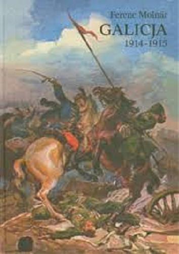 Okładka książki Galicja 1914-1915 : zapiski korespondenta wojennego / Ferenc Molnár ; tłumaczenie Ákos Engelmayer.