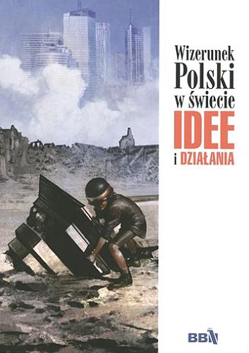 Okładka książki Wizerunek Polski w świecie : idee i działania / [koncepcja Paweł Soloch ; redakcja Łukasz Dryblak].
