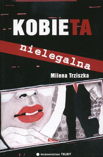 Okładka książki Kobieta nielegalna / Milena Trziszka.