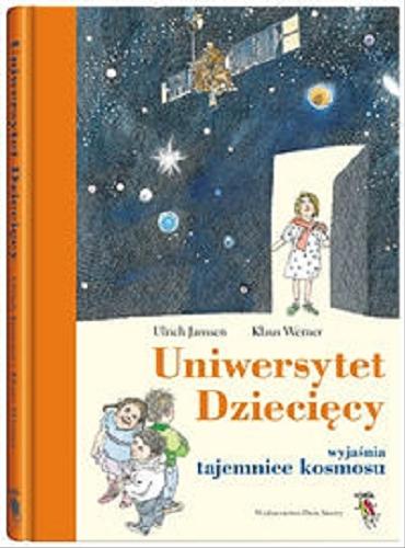 Okładka książki Uniwersytet Dziecięcy wyjaśnia tajemnice kosmosu / Urlich Janssen, Klaus Werner ; ilustracje Klaus Ensikat ; tłumaczenie z niemieckiego Ewa Kopsik i Grażyna Subocz.