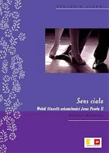 Okładka książki Sens ciała : wokół filozofii seksualności Jana Pawła II / Michael Waldstein ; tł. Michał Romanek.