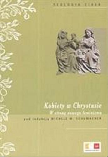 Okładka książki Kobiety w Chrystusie : w stronę nowego feminizmu / pod red. Michele M. Schumacher ; tł. Michał Romanek.