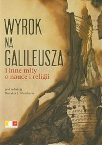 Okładka książki Wyrok na Galileusza i inne mity o nauce i religii / pod red. Ronalda L. Numbersa ; tł. Michał Romanek.