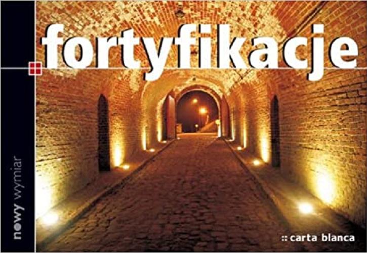 Okładka książki Fortyfikacje / [redaktor prowadzący, dobór fotografii Paweł Zalewski ; tekst Jarosław Chorzępa].