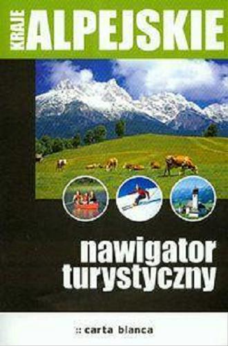 Okładka książki Kraje alpejskie : nawigator turystyczny / [tekst Jacek Zalewski, Paweł Zalewski ; treść turystyczna Katarzyna Kucharczuk].