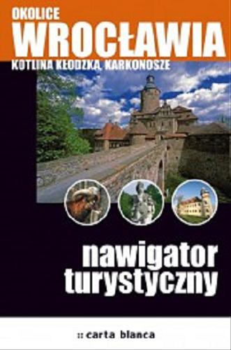 Okładka książki  Okolice Wrocławia : Kotlina Kłodzka, Karkonosze : nawigator turystyczny  1
