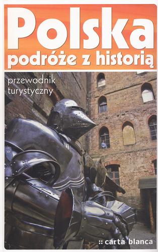 Okładka książki Polska : podróże z historią : przewodnik z historią / red. Marcin Kicki ; red. Sylwia Ząbczyńska.