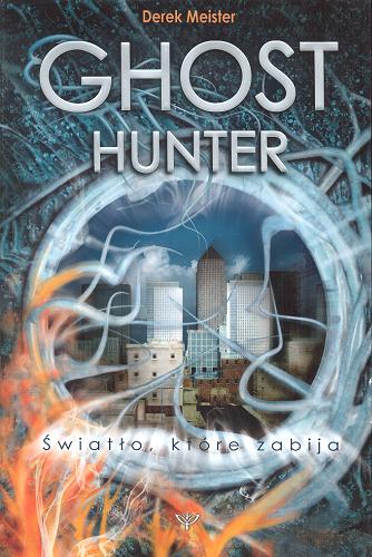 Okładka książki Ghost hunter, światło, które zabija / Derek Meister ; tł. [z niem.] Magdalena Jatowska.
