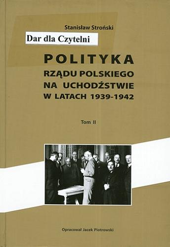 Okładka książki Polityka rządu polskiego na uchodźstwie w latach 1939-1942. T. 2 / Stanisław Stroński ; oprac. Jacek Piotrowski.