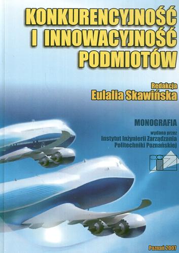 Okładka książki Konkurencyjność i innowacyjność podmiotów :  monografia / red. Eulalia Skawińska.