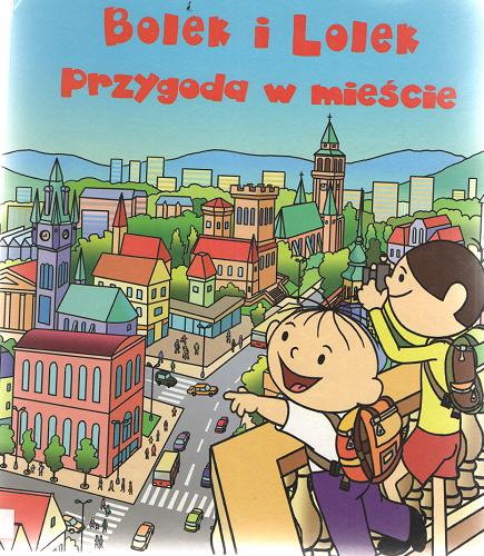 Okładka książki Bolek i Lolek : przygoda w mieście / ilustr. Kazimierz Łędzki ; ilustr. Marian Cholerek ; tekst Izabela Brańska-Oleksy.