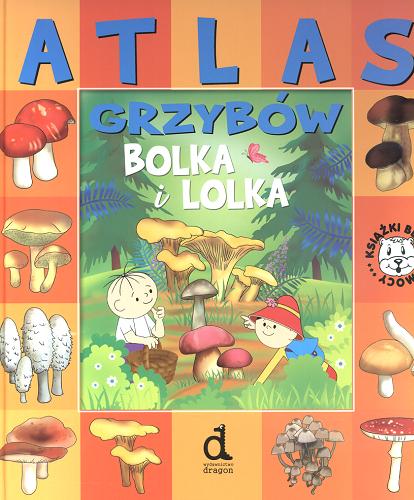 Okładka książki Atlas grzybów Bolka i Lolka /  [oprac. tekstu Ligia Lulo ; il. Maria Molenda].