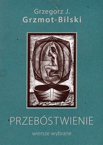 Okładka książki Przebóstwienie : wiersze wybrane / Grzegorz J. Grzmot-Bilski ; [linoryty Jacka Solińskiego].