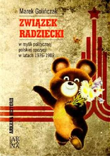 Okładka książki Związek Radziecki w myśli politycznej polskiej opozycji w latach 1976-1989 / Marek Golińczak.