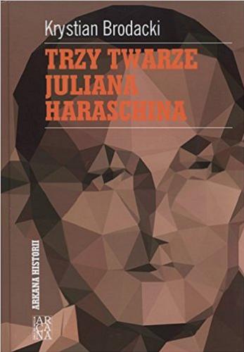 Okładka książki Trzy twarze Juliana Haraschina / Krystian Brodacki.