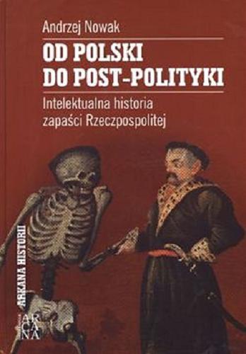 Okładka książki Od Polski do post-polityki : intelektualna historia zapaści Rzeczpospolitej / Andrzej Nowak.