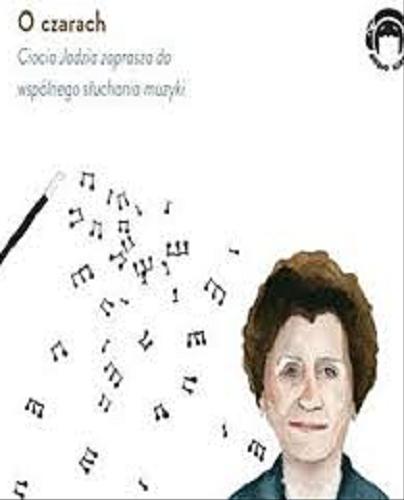 Okładka książki O czarach [Dokument dźwiękowy] : ciocia Jadzia zaprasza do wspólnego słuchania muzyki / Jadwiga Mackiewicz.