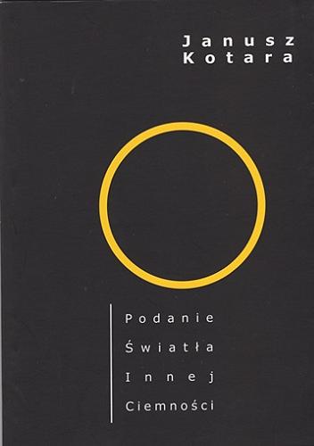 Okładka książki Podanie światła innej ciemności / Janusz Kotara.