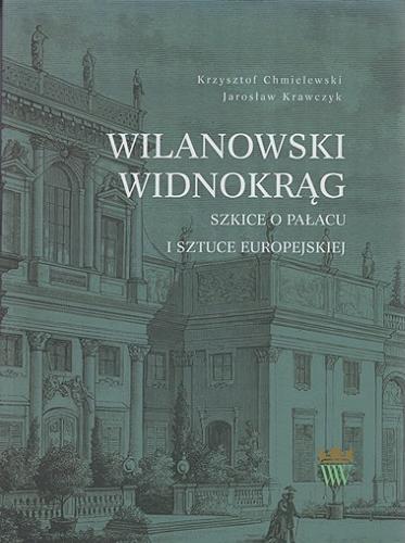 Okładka książki Wilanowski widnokrąg : szkice o pałacu i sztuce europejskiej / Krzysztof Chmielewski, Jarosław Krawczyk.