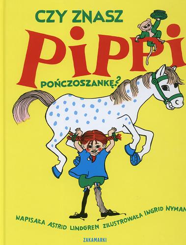 Okładka książki Czy znasz Pippi Pończoszankę? / napisała Astrid Lindgren ; zilustrował Ingrid Nyman ; [tłumaczenie Anna Węglańska].