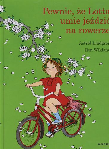 Okładka książki Pewnie, że Lotta umie jeździć na rowerze / Astrid Lindgren ; ilustr. Ilon Wikland ; tłum. Anna Węgleńska ; tłum. piosenki Katarzyna Skalska ; tłum.piosenki Hanna Dymel-Trzebiatowska.