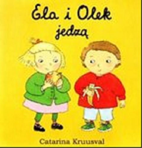 Okładka książki Ela i Olek jedzą / tekst i ilustracje Catarina Kruusval ; Katarzyna Skalska.
