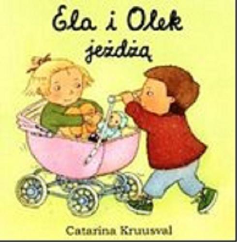Okładka książki Ela i Olek jeżdżą / tekst i ilustracje Catarina Kruusval ; tłumaczenie Katarzyna Skalska.