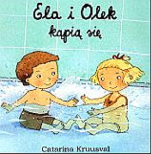 Okładka książki Ela i Olek się kąpią / tekst i ilustracje Catarina Kruusval ; tłumaczenie Katarzyna Skalska.