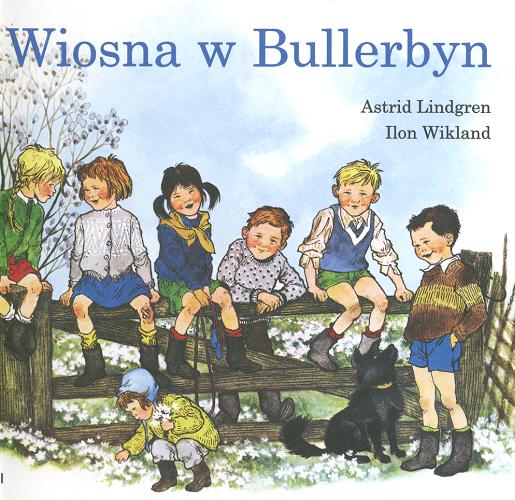 Okładka książki Wiosna w Bullerbyn / Astrid Lindgren ; Ilustracje: Ilon Wikland ; Przełożyła: Anna Węgleńska.