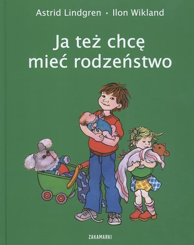 Okładka książki Ja też chcę mieć rodzeństwo / Astrid Lindgren ; ilustrowała Ilon Wikland ; przełożyła ze szwedzkiego Anna Węgleńska.