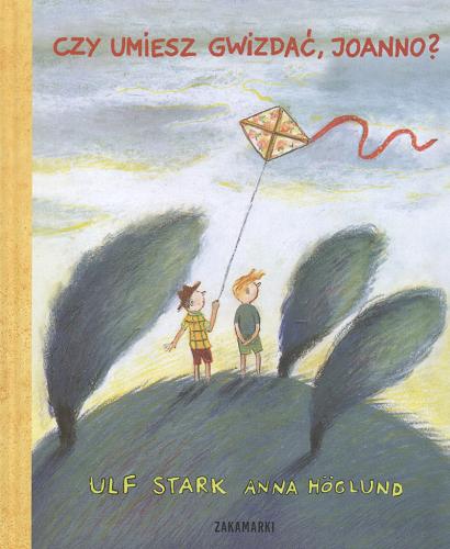 Okładka książki Czy umiesz gwizdać, Joanno? / Ulf Stark ; ilustracje Anna Höglund ; przełożyła ze szwedzkiego Katarzyna Skalska.