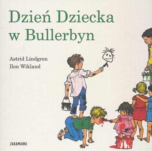 Okładka książki Dzień Dziecka w Bullerbyn / Astrid Lindgren ; ilustracje Ilon Wikland ; przełożyła Anna Węgleńska.