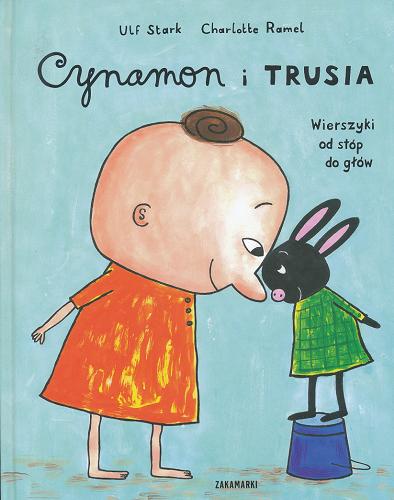 Okładka książki Cynamon i Trusia : wierszyki od stóp do głów / Ulf Stark ; ilustracje Charlotte Ramel ; przełożyła ze szwedzkiego Agnieszka Stróżyk.
