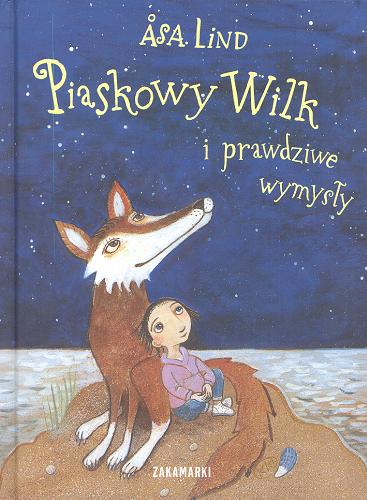Okładka książki Piaskowy wilk i prawdziwe wymysły / Asa Lind ; ilustrowała Kristina Digman ; przełożyła ze szwedzkiego Agnieszka Stróżyk.