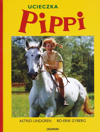 Okładka książki Ucieczka Pippi / Astrid Lindgren ; zdjęcia Bo-Erik Gyberg ; przełożyła ze szwedzkiego Anna Węgleńska, tłumaczenie piosenek Agnieszka Stróżyk.