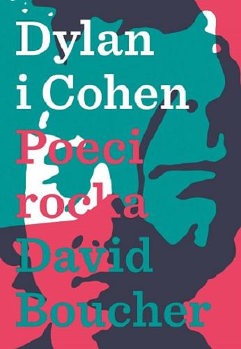 Okładka książki Dylan i Cohen : poeci rocka / David Boucher ; przełożył Jerzy Łoziński.